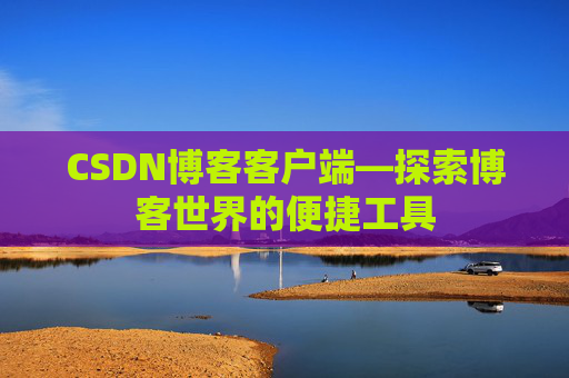 CSDN博客客户端—探索博客世界的便捷工具